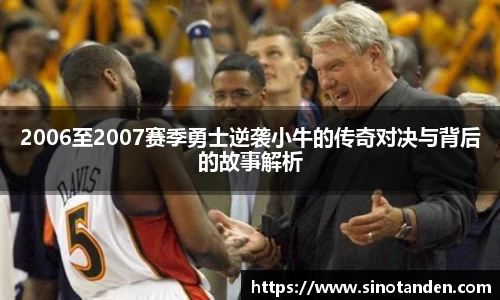 2006至2007赛季勇士逆袭小牛的传奇对决与背后的故事解析