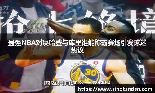最强NBA对决哈登与库里谁能称霸赛场引发球迷热议